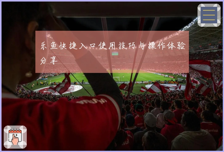 乐鱼快捷入口使用技巧与操作体验分享